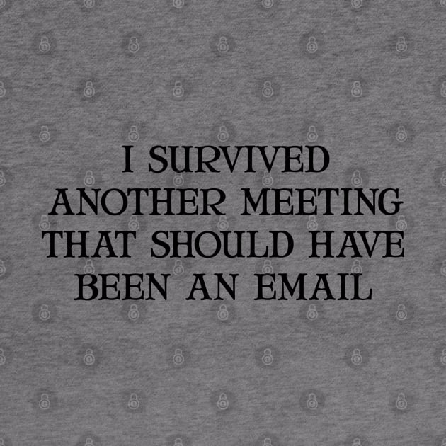 I Survived Another Meeting That Should Have Been An Email by Dusty Dragon
